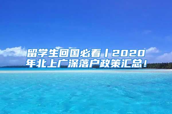 留学生回国必看丨2020年北上广深落户政策汇总！