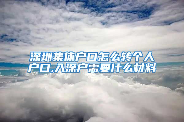 深圳集体户口怎么转个人户口,入深户需要什么材料