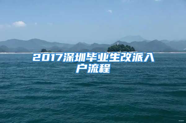 2017深圳毕业生改派入户流程