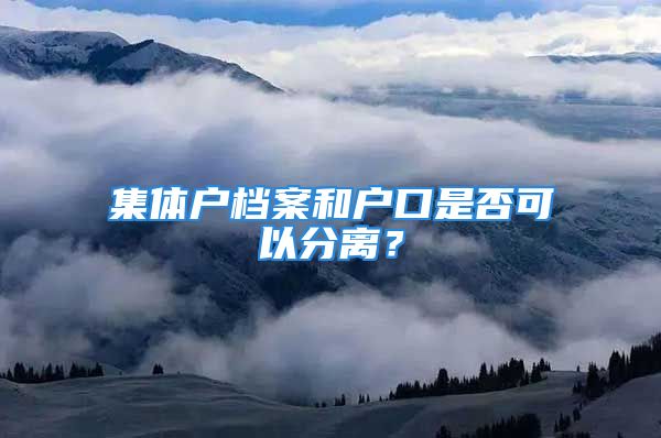 集体户档案和户口是否可以分离？