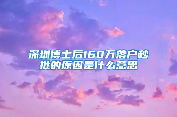 深圳博士后160万落户秒批的原因是什么意思