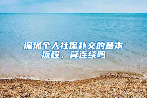 深圳个人社保补交的基本流程，算连续吗