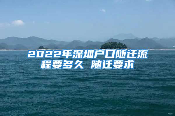 2022年深圳户口随迁流程要多久 随迁要求