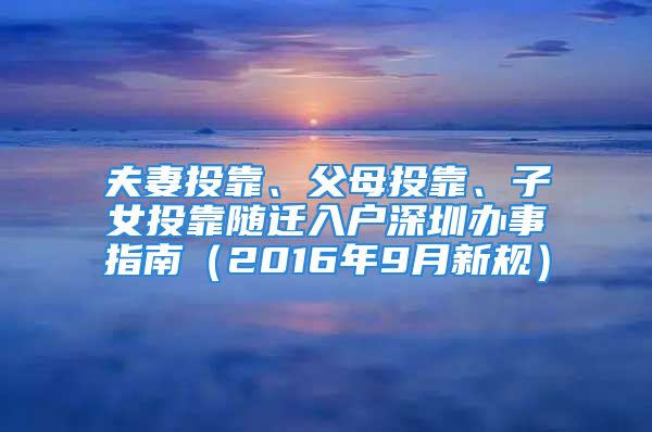 夫妻投靠、父母投靠、子女投靠随迁入户深圳办事指南（2016年9月新规）