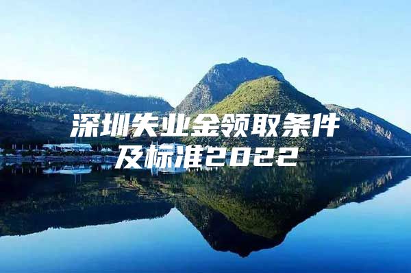 深圳失业金领取条件及标准2022