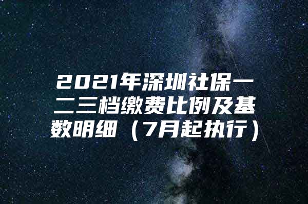 2021年深圳社保一二三档缴费比例及基数明细（7月起执行）