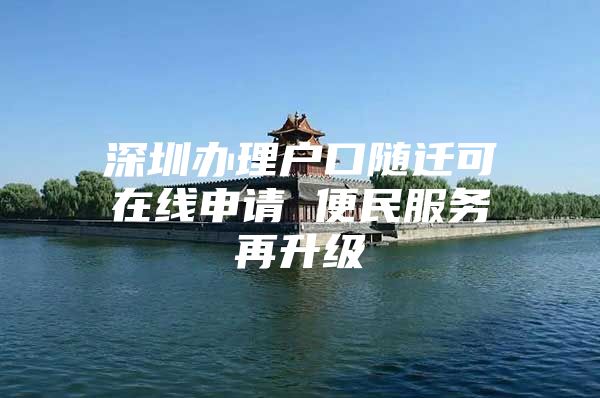 深圳办理户口随迁可在线申请 便民服务再升级