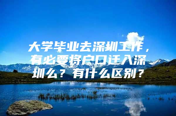 大学毕业去深圳工作，有必要将户口迁入深圳么？有什么区别？