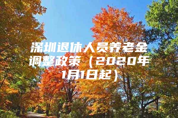 深圳退休人员养老金调整政策（2020年1月1日起）