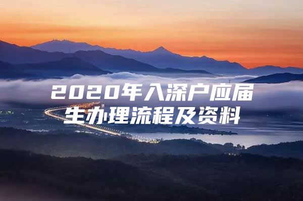 2020年入深户应届生办理流程及资料