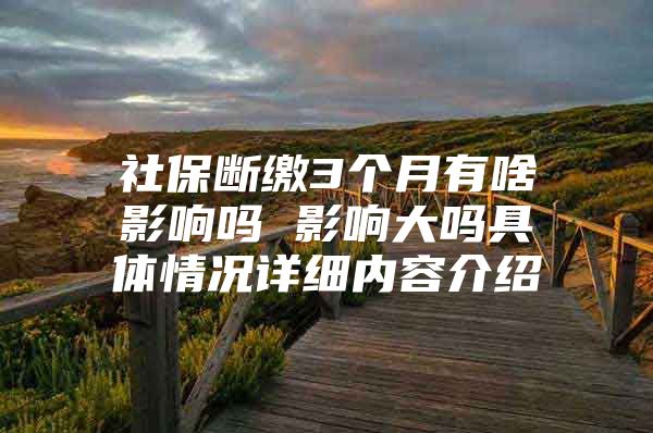 社保断缴3个月有啥影响吗 影响大吗具体情况详细内容介绍