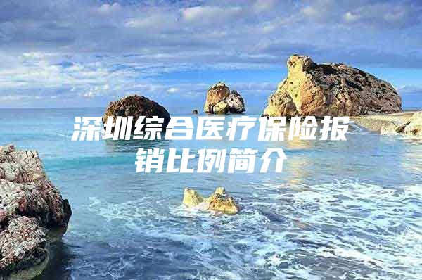 深圳综合医疗保险报销比例简介