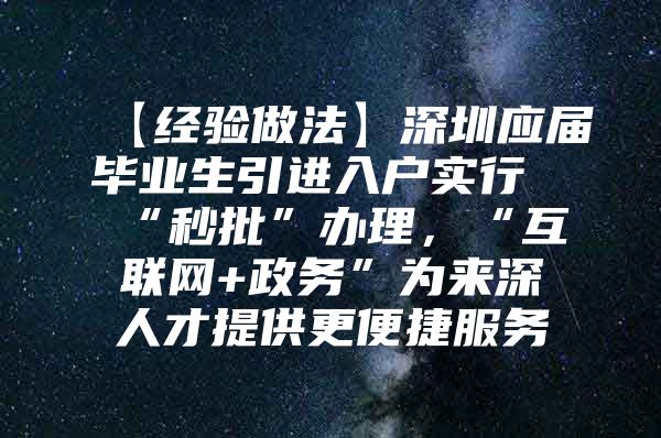 【经验做法】深圳应届毕业生引进入户实行“秒批”办理，“互联网+政务”为来深人才提供更便捷服务