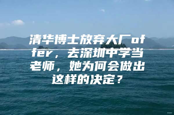 清华博士放弃大厂offer，去深圳中学当老师，她为何会做出这样的决定？