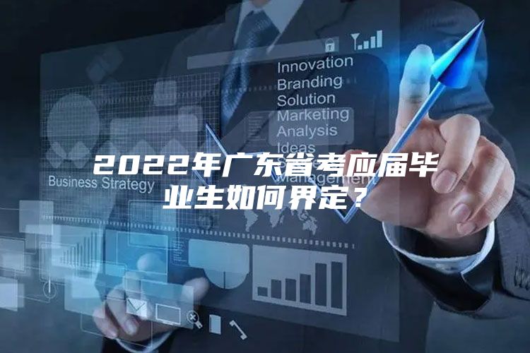 2022年广东省考应届毕业生如何界定？