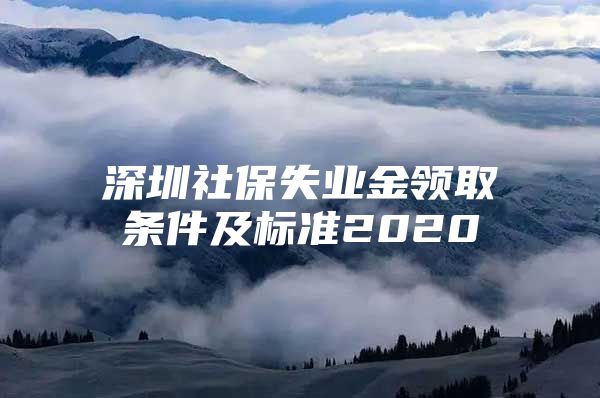 深圳社保失业金领取条件及标准2020