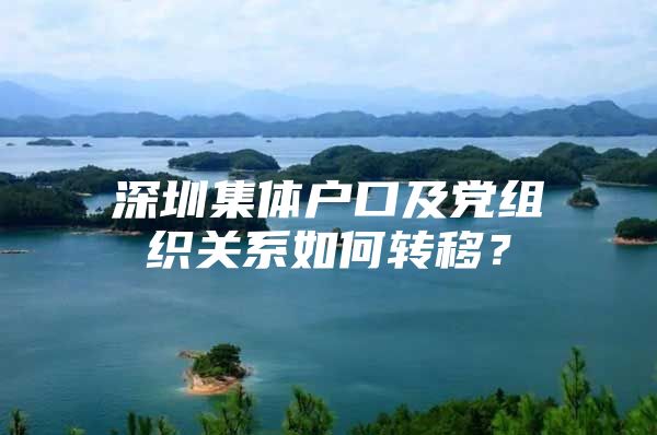 深圳集体户口及党组织关系如何转移？