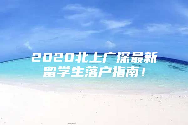 2020北上广深最新留学生落户指南！