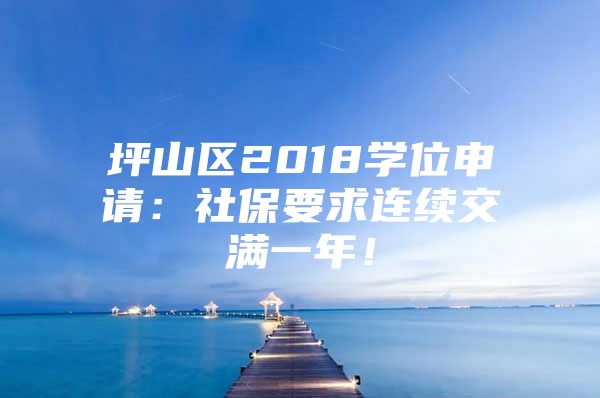 坪山区2018学位申请：社保要求连续交满一年！