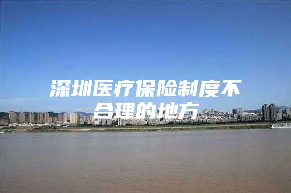 深圳医疗保险制度不合理的地方