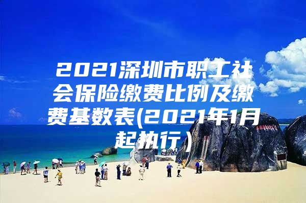 2021深圳市职工社会保险缴费比例及缴费基数表(2021年1月起执行）