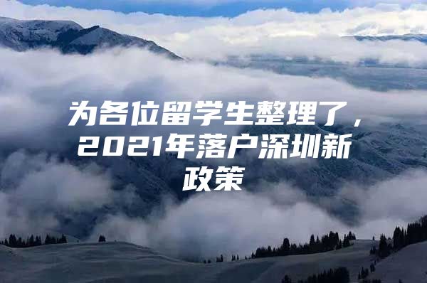 为各位留学生整理了，2021年落户深圳新政策