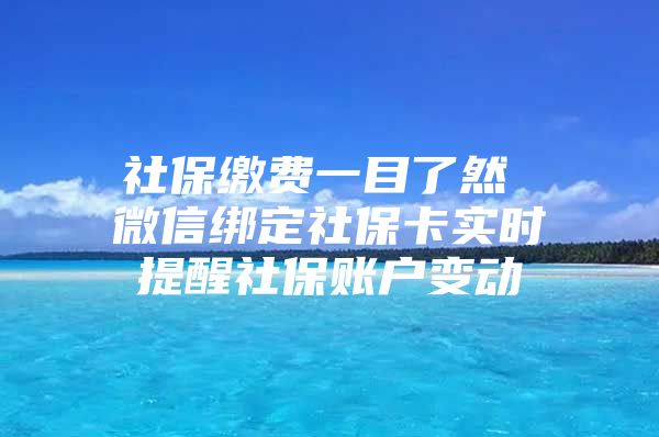 社保缴费一目了然 微信绑定社保卡实时提醒社保账户变动