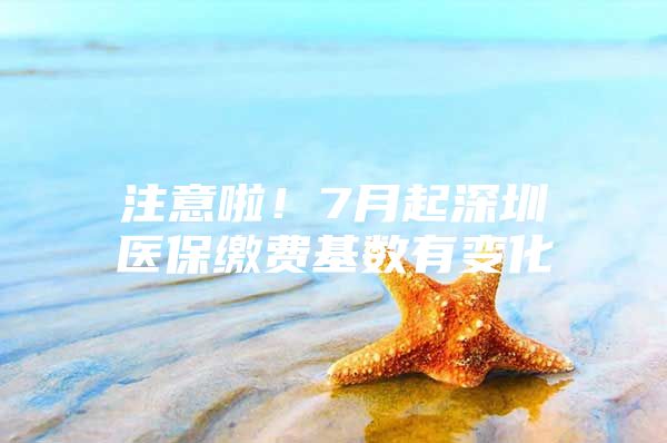 注意啦！7月起深圳医保缴费基数有变化