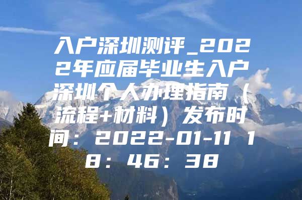 入户深圳测评_2022年应届毕业生入户深圳个人办理指南（流程+材料）发布时间：2022-01-11 18：46：38