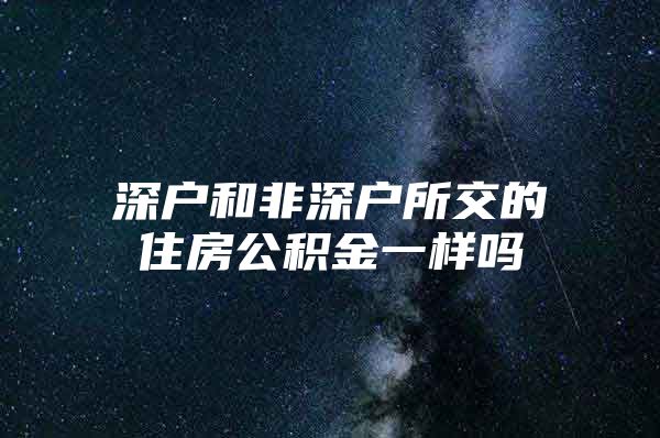 深户和非深户所交的住房公积金一样吗