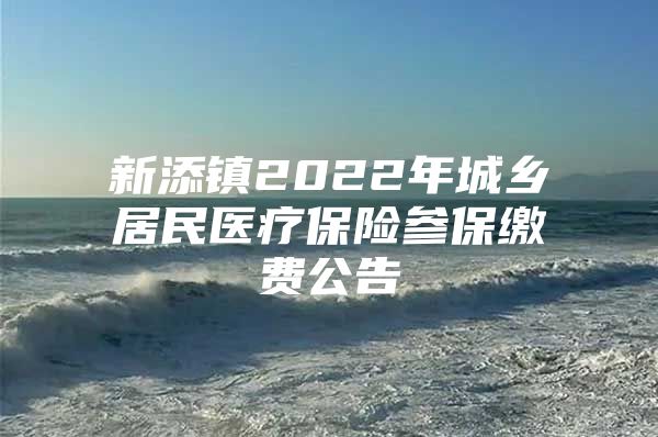 新添镇2022年城乡居民医疗保险参保缴费公告