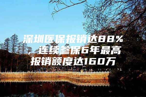 深圳医保报销达88%，连续参保6年最高报销额度达160万