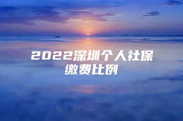 2022深圳个人社保缴费比例