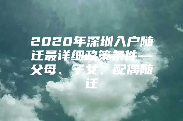 2020年深圳入户随迁最详细政策条件—父母、子女、配偶随迁