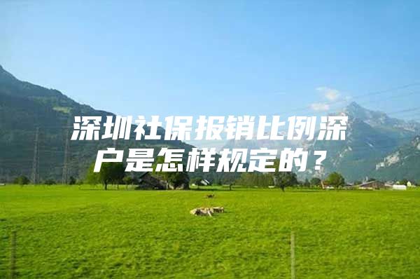 深圳社保报销比例深户是怎样规定的？