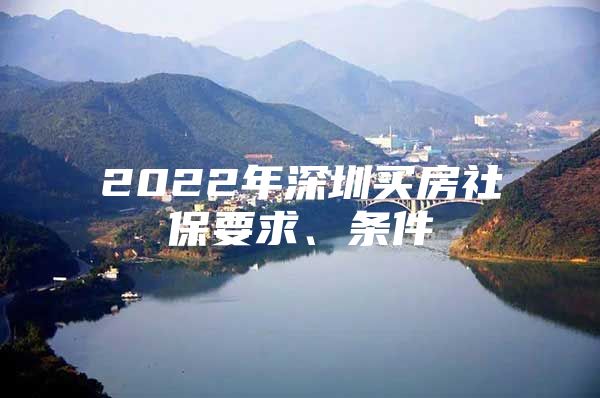 2022年深圳买房社保要求、条件