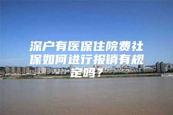 深户有医保住院费社保如何进行报销有规定吗？