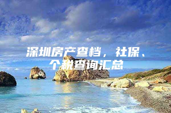 深圳房产查档，社保、个税查询汇总