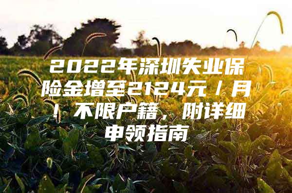 2022年深圳失业保险金增至2124元／月！不限户籍，附详细申领指南