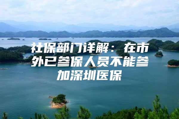 社保部门详解：在市外已参保人员不能参加深圳医保