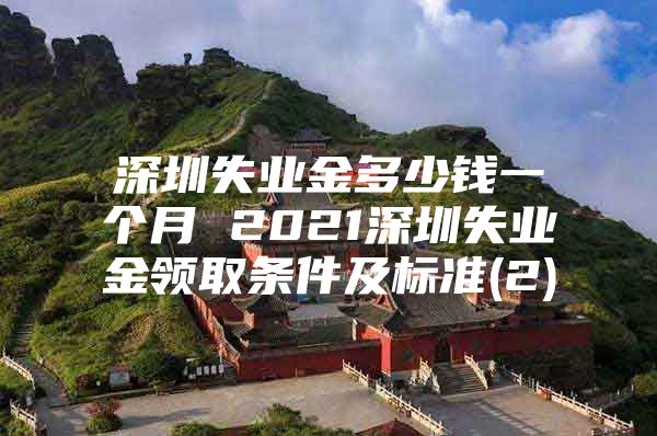 深圳失业金多少钱一个月 2021深圳失业金领取条件及标准(2)