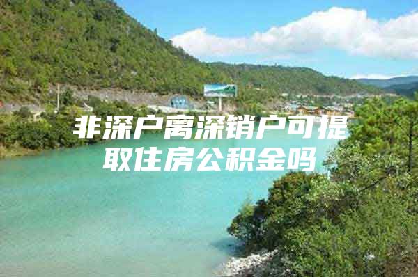 非深户离深销户可提取住房公积金吗