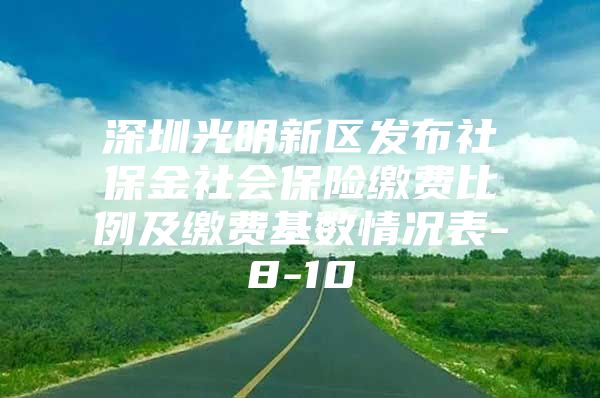 深圳光明新区发布社保金社会保险缴费比例及缴费基数情况表-8-10